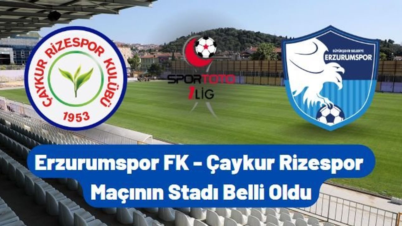 Erzurumspor FK - Çaykur Rizespor Maçının Stadı Belli Oldu