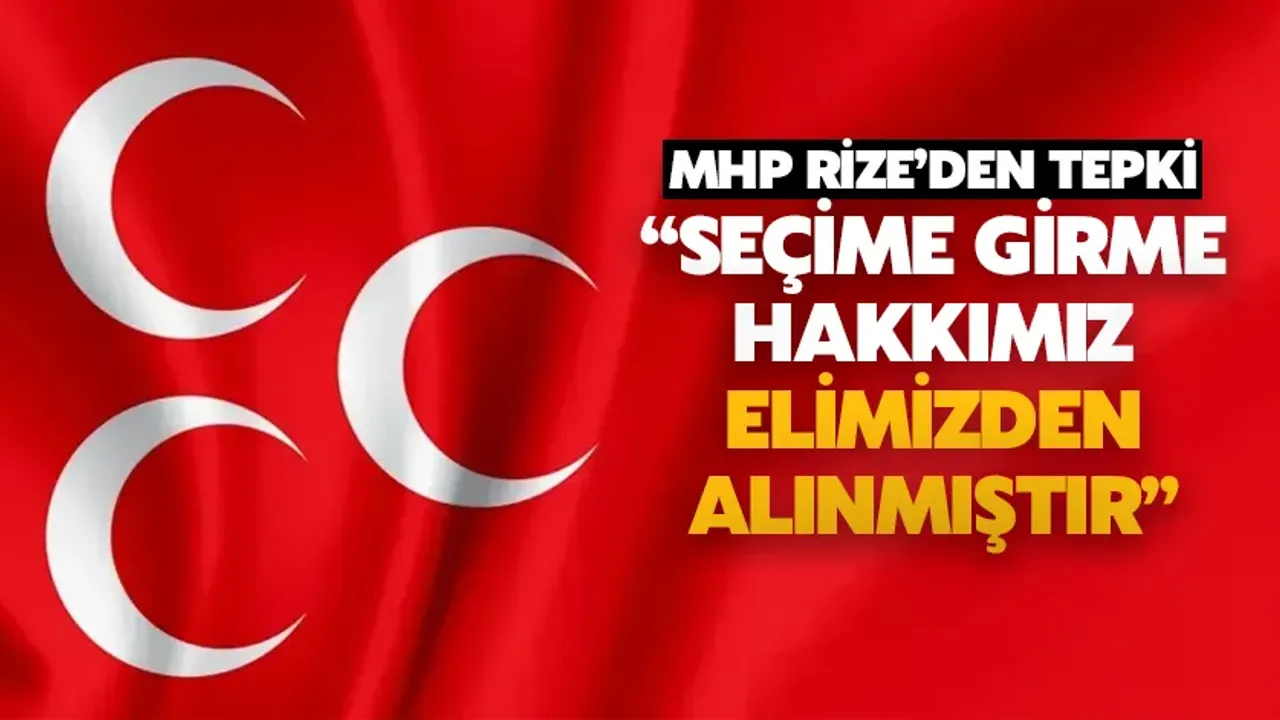 MHP Rize: Seçime Girme Hakkımız Elimizden Alınmıştır