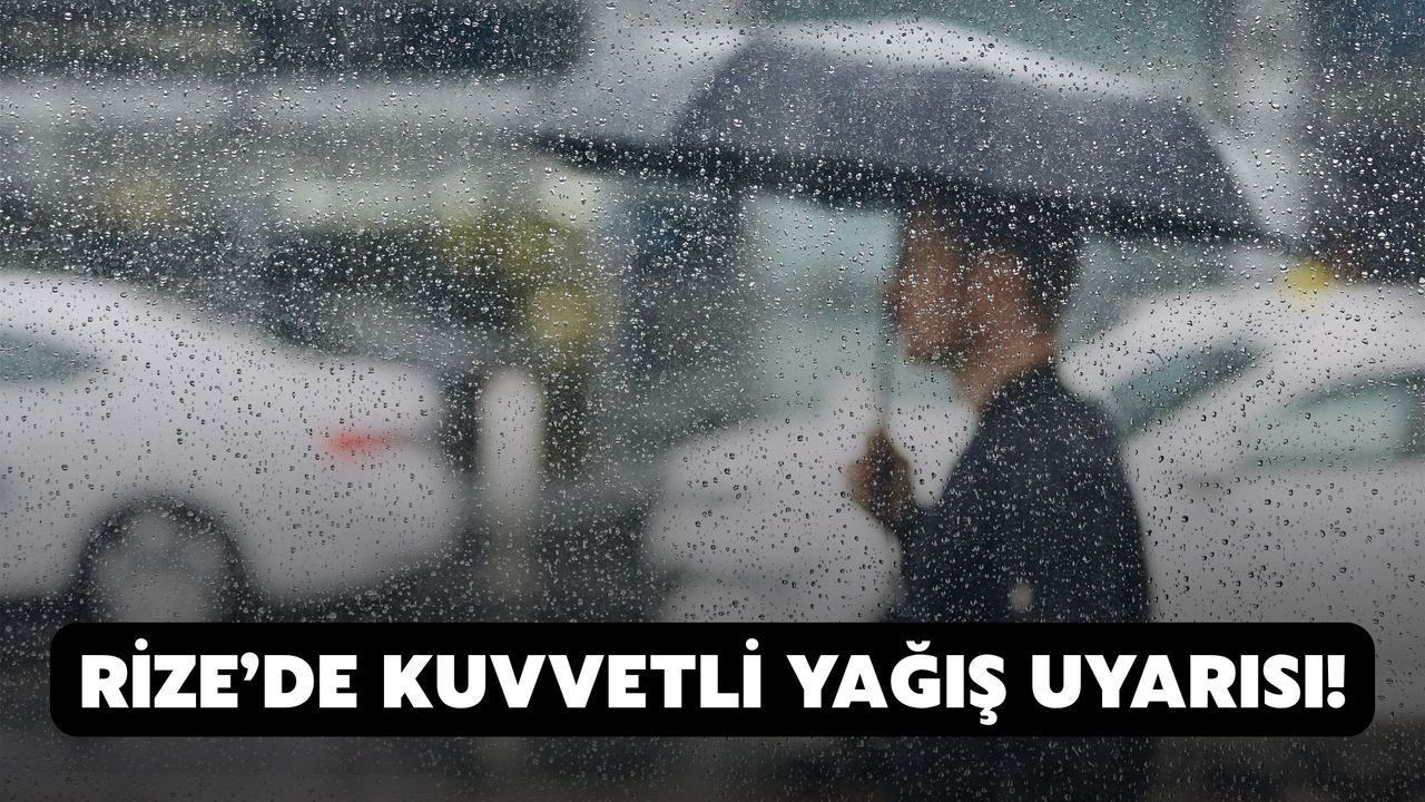 Rize’de Kuvvetli Yağış Uyarısı!