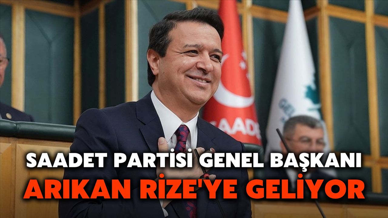 Saadet Partisi Genel Başkanı Arıkan Rize'ye Geliyor