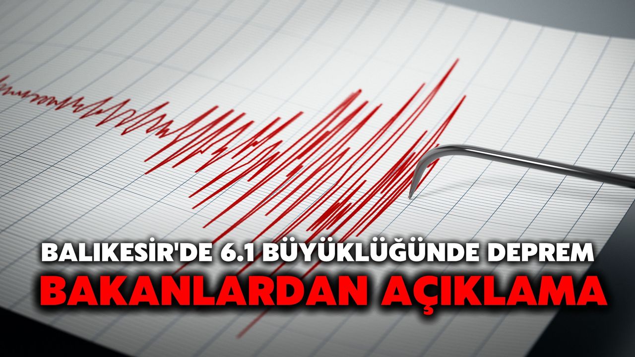 Balıkesir'de 6.1 Büyüklüğünde Deprem: Bakanlardan Açıklama