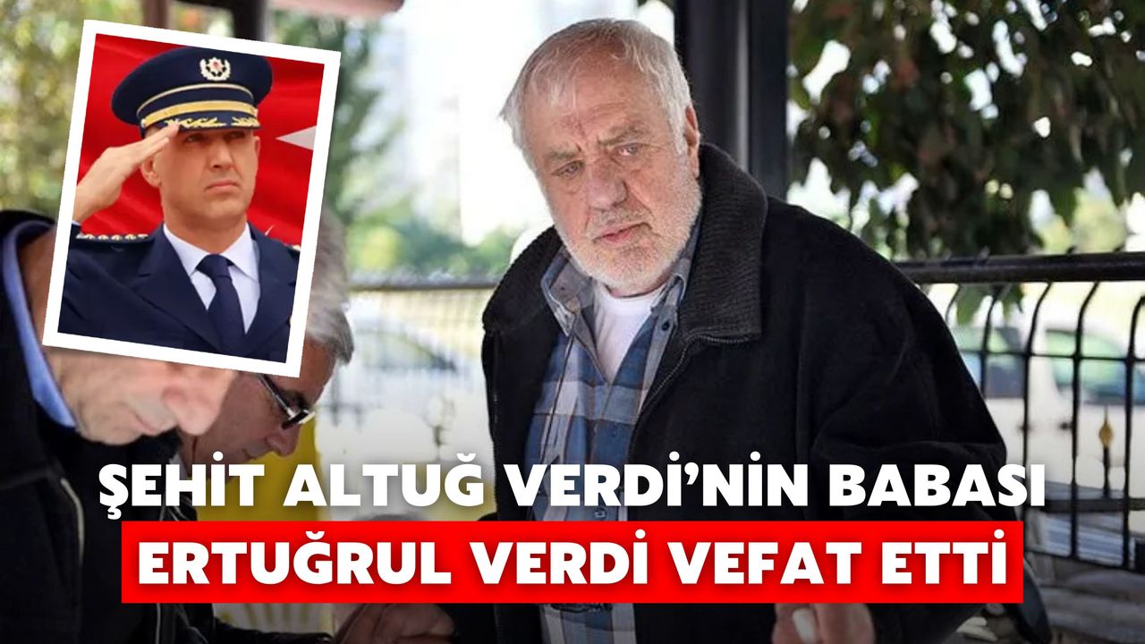 Şehit Altuğ Verdi’nin Babası Ertuğrul Verdi Vefat Etti