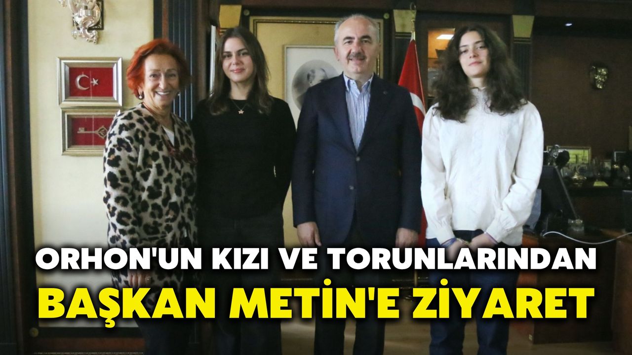 Orhon'un Kızı ve Torunlarından Başkan Metin'e Ziyaret