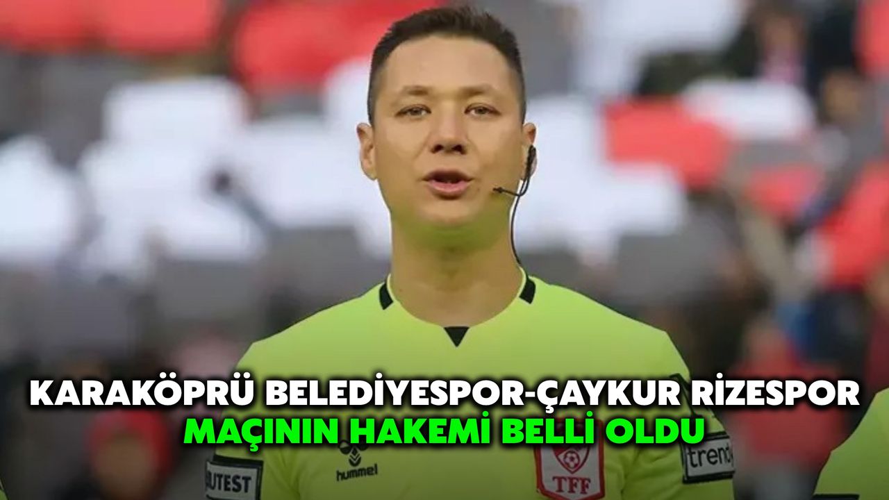 Karaköprü Belediyespor-Çaykur Rizespor Maçının Hakemi Belli Oldu