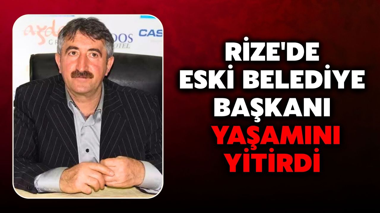 Rize'de Eski Belediye Başkanı Yaşamını Yitirdi