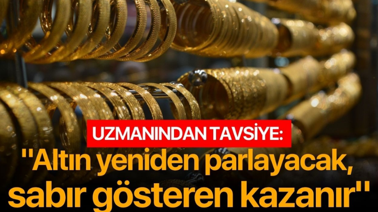 Uzmanından Tavsiye: "Altın Yeniden Parlayacak, Sabır Gösteren Kazanır