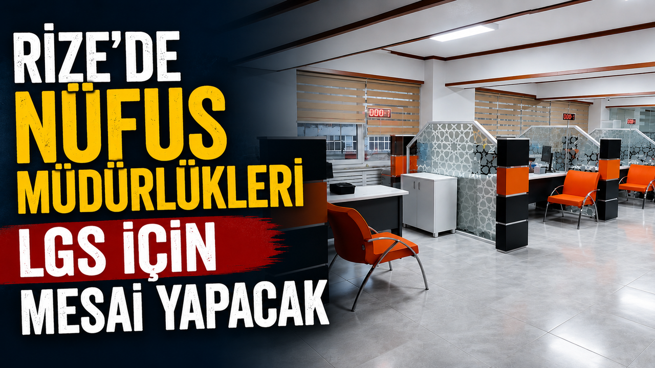 Rize'de Nüfus Müdürlükleri LGS İçin Mesai Yapacak