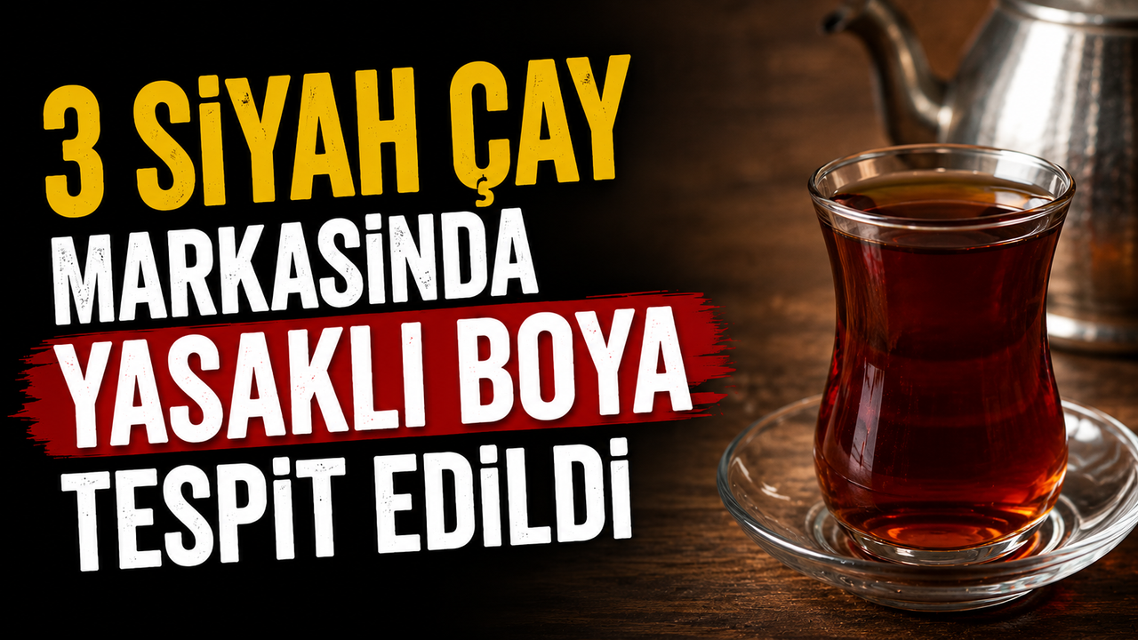 3 Siyah Çay Markasında Yasaklı Boya Tespit Edildi