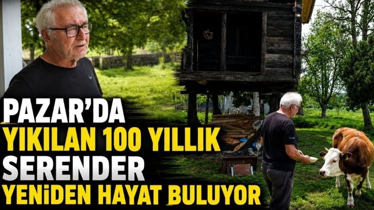 Pazar'da Yıkılan 100 Yıllık Serender Yeniden Hayat Buluyor