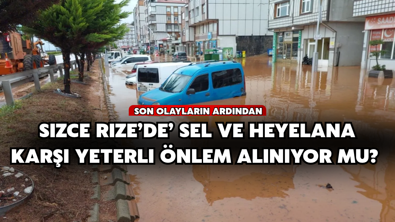 Son Yaşanan Sel Ve Heyelanların Ardından Sizce Rize’de Yeterli Önlem Alınıyor Mu?
