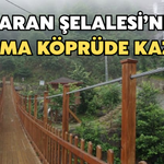 Ağaran Şelalesi’nde Asma Köprüde Kaza