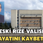 Eski Rize Valisi Hayatını Kaybetti