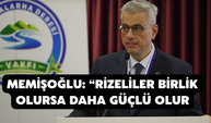 Memişoğlu: “Rizeliler Birlik Olursa Daha Güçlü Olur