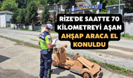 Rize'de Saatte 70 Kilometreyi Aşan Ahşap Araca El Konuldu