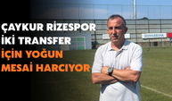 Çaykur Rizespor İki Transfer İçin Yoğun Mesai Harcıyor