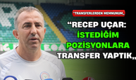 Recep Uçar: "İstediğim Pozisyonlara Transferler Yaptık"