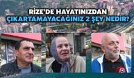 Rize Halkına Sorduk: Hayatınızdan Çıkaramayacağınız İki Şey Nedir?