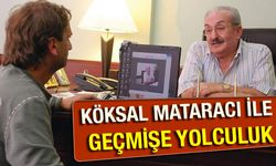 Köksal Mataracı İle Geçmişe Yolculuk