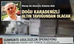 Aksoylu: 42 Tır Kaçak Çayı Ülkeye Kim Sokmuş!