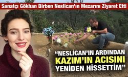 Gökhan Birben, Neslican'ın Mezarını Ziyaret Etti