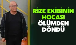 Rize Ekibinin Teknik Direktörü Ölümden Döndü