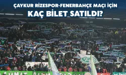 Çaykur Rizespor-Fenerbahçe Maçı İçin Kaç Bilet Satıldı?