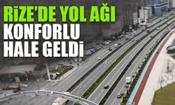 Rize’nin Yol Ağı Konforlu Hale Geldi