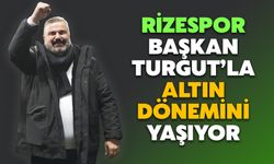 Rizespor Başkan İbrahim Turgut’la Altın Dönemini Yaşıyor