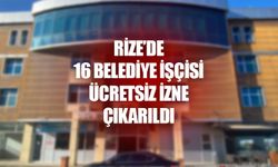 Rize’de 16 Belediye İşçisi Ücretsiz İzne Çıkarıldı