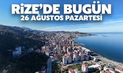 Rize'de Bugün: 26 Ağustos Pazartesi