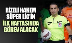 Rizeli Hakem Süper Lig’in İlk Haftasında Düdük Çalacak