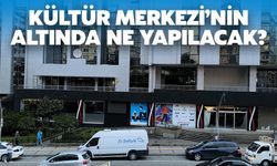 Kültür Merkezi'nin Altında Ne Yapılacak?