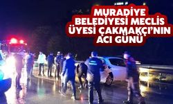 Muradiye Belediyesi Meclis Üyesi Çakmakçı’nın Acı Günü