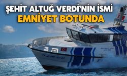 Şehit Altuğ Verdi’nin İsmi Emniyet Genel Müdürlüğüne Ait Botta Yaşatılacak