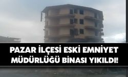 Pazar İlçesi Eski Emniyet Müdürlüğü Binası Yıkıldı!