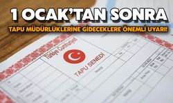 1 Ocak’tan Sonra Tapu Müdürlüklerine Gideceklere Önemli Uyarı!