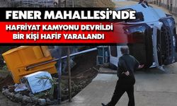 Fener Mahallesi’nde Hafriyat Kamyonu Devrildi: Bir Kişi Hafif Yaralandı