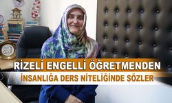 Rizeli Engelli Öğretmenden İnsanlığa Ders Niteliğinde Sözler