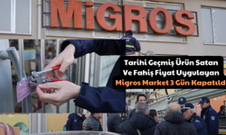 Tarihi Geçmiş Ürün Satan Ve Fahiş Fiyat Uygulayan Migros Market 3 Gün Kapatıldı