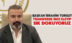 Başkan İbrahim Turgut: “Transferde İnce Eleyip Sık Dokuyoruz”