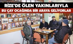 Rize'de Ölen Yakınlarıyla Bu Çay Ocağında Bir Araya Geliyorlar