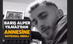 Barış Alper Yılmaz’dan Annesine Duygusal Mesaj