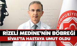 Rizeli Medine’nin Böbreği Sivas’ta Hastaya Umut Oldu