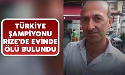 Türkiye Şampiyonu Rize’de Evinde Ölü Bulundu