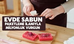 Evde Sabun Paketleme İlanıyla Milyonluk Vurgun