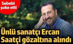 Ercan Saatçi Gözaltında! Sebebi Şaşırttı