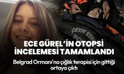 Ece Gürel’in Otopsi İncelemesi Tamamlandı