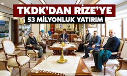 TKDK’Dan Rize’ye 53 Milyonluk Yatırım