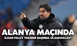 Alanya Maçında İlhan Palut Takımın Başında Olamayacak?