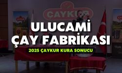 2025 ÇAYKUR Kura Sonuçları | Ulucami Çay Fabrikası